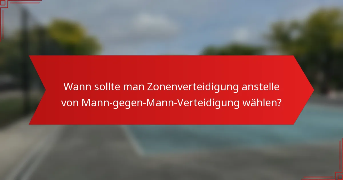 Wann sollte man Zonenverteidigung anstelle von Mann-gegen-Mann-Verteidigung wählen?
