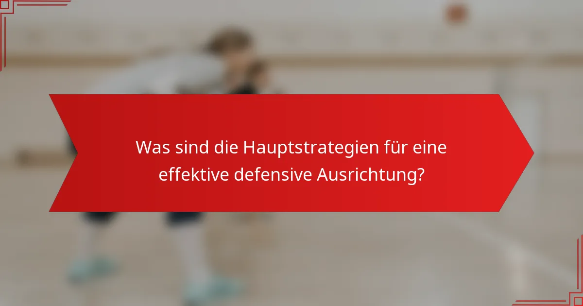Was sind die Hauptstrategien für eine effektive defensive Ausrichtung?