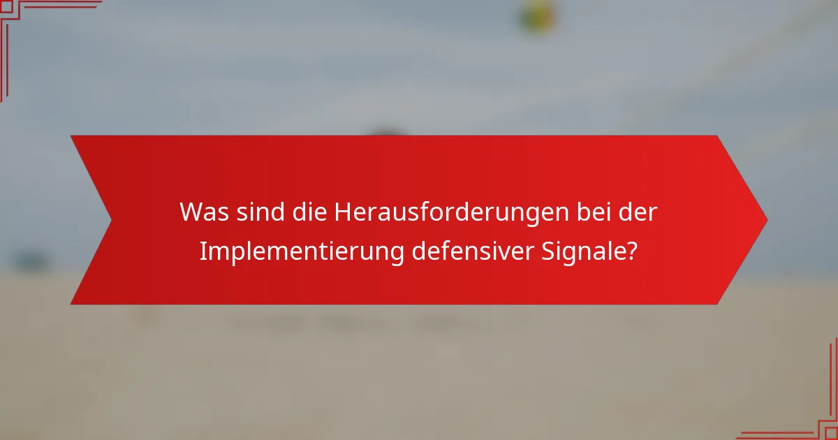 Was sind die Herausforderungen bei der Implementierung defensiver Signale?