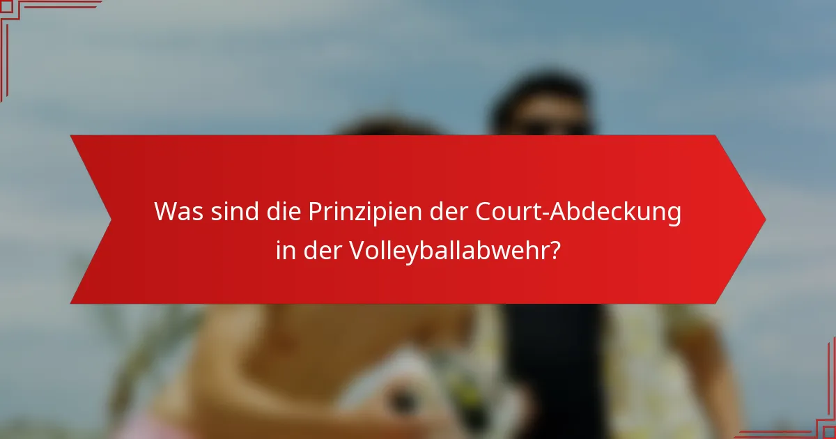 Was sind die Prinzipien der Court-Abdeckung in der Volleyballabwehr?