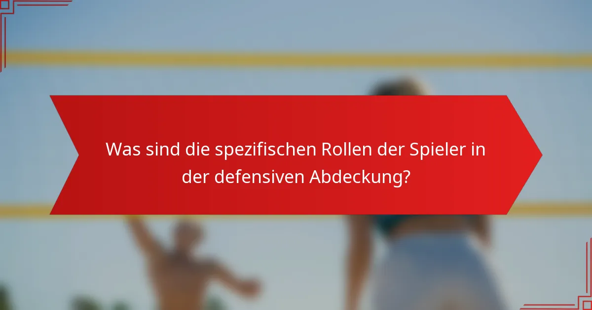 Was sind die spezifischen Rollen der Spieler in der defensiven Abdeckung?
