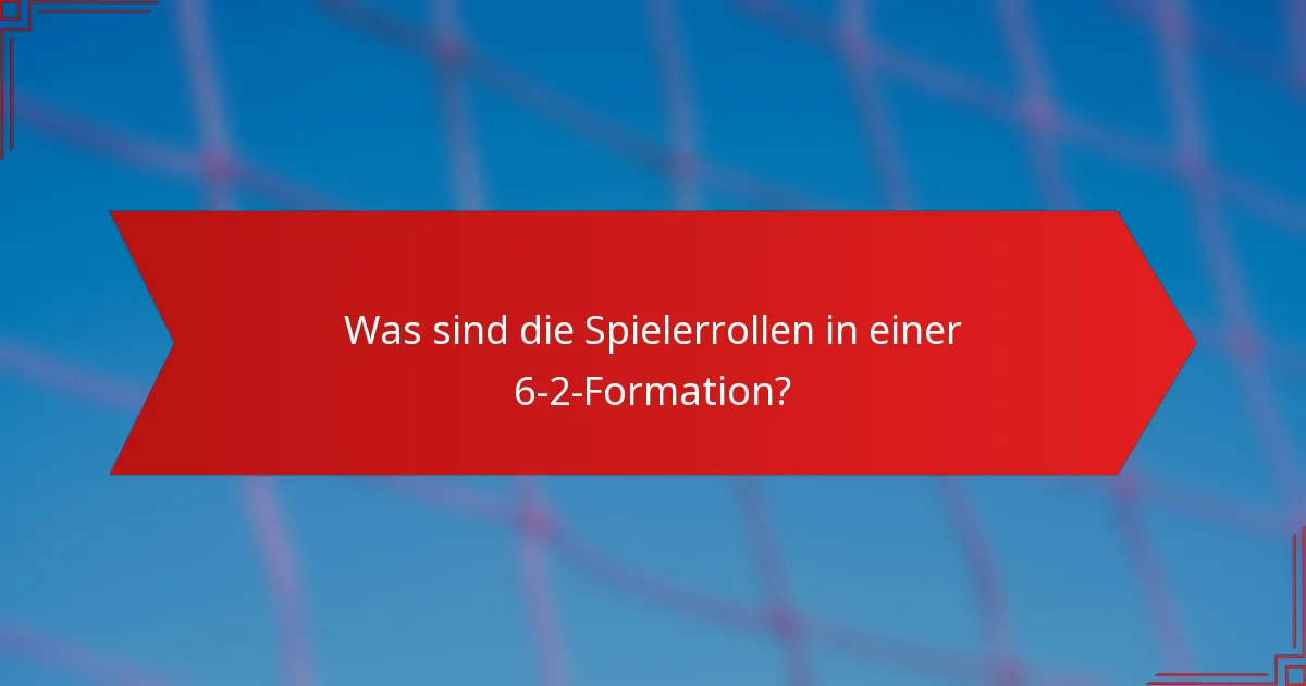 Was sind die Spielerrollen in einer 6-2-Formation?