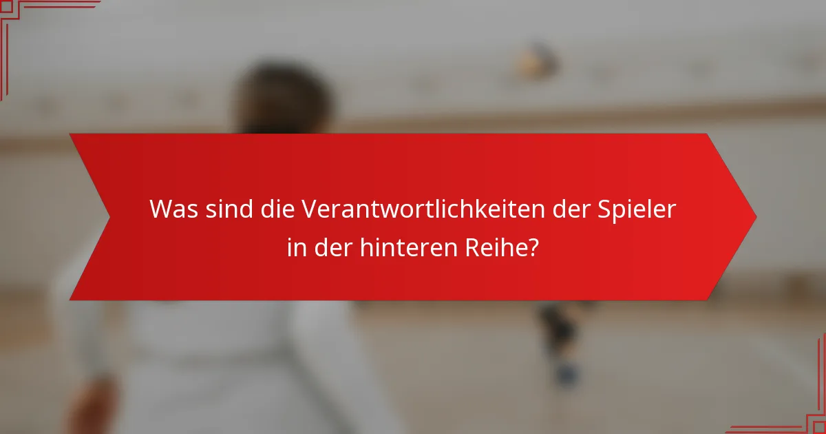Was sind die Verantwortlichkeiten der Spieler in der hinteren Reihe?