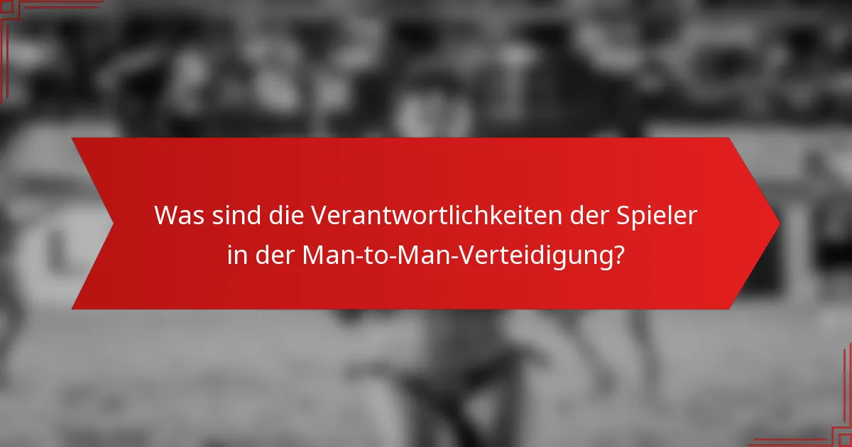 Was sind die Verantwortlichkeiten der Spieler in der Man-to-Man-Verteidigung?
