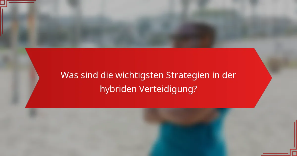 Was sind die wichtigsten Strategien in der hybriden Verteidigung?
