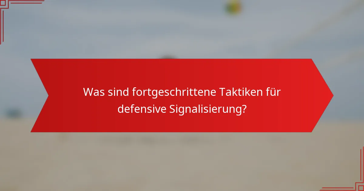 Was sind fortgeschrittene Taktiken für defensive Signalisierung?