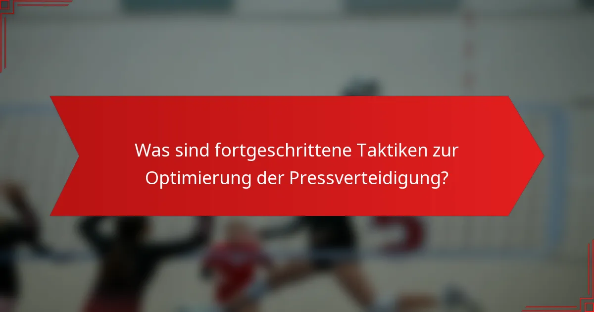 Was sind fortgeschrittene Taktiken zur Optimierung der Pressverteidigung?
