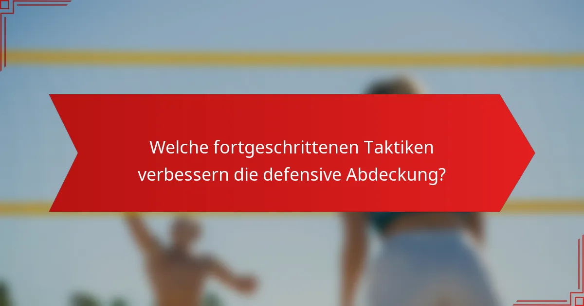 Welche fortgeschrittenen Taktiken verbessern die defensive Abdeckung?
