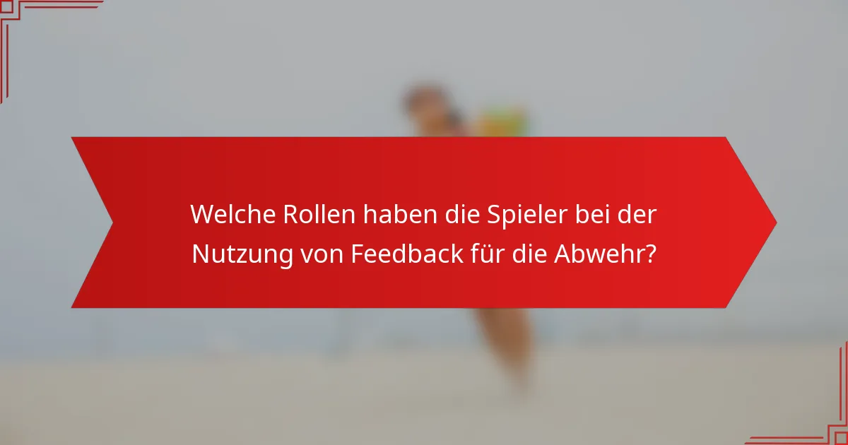 Welche Rollen haben die Spieler bei der Nutzung von Feedback für die Abwehr?