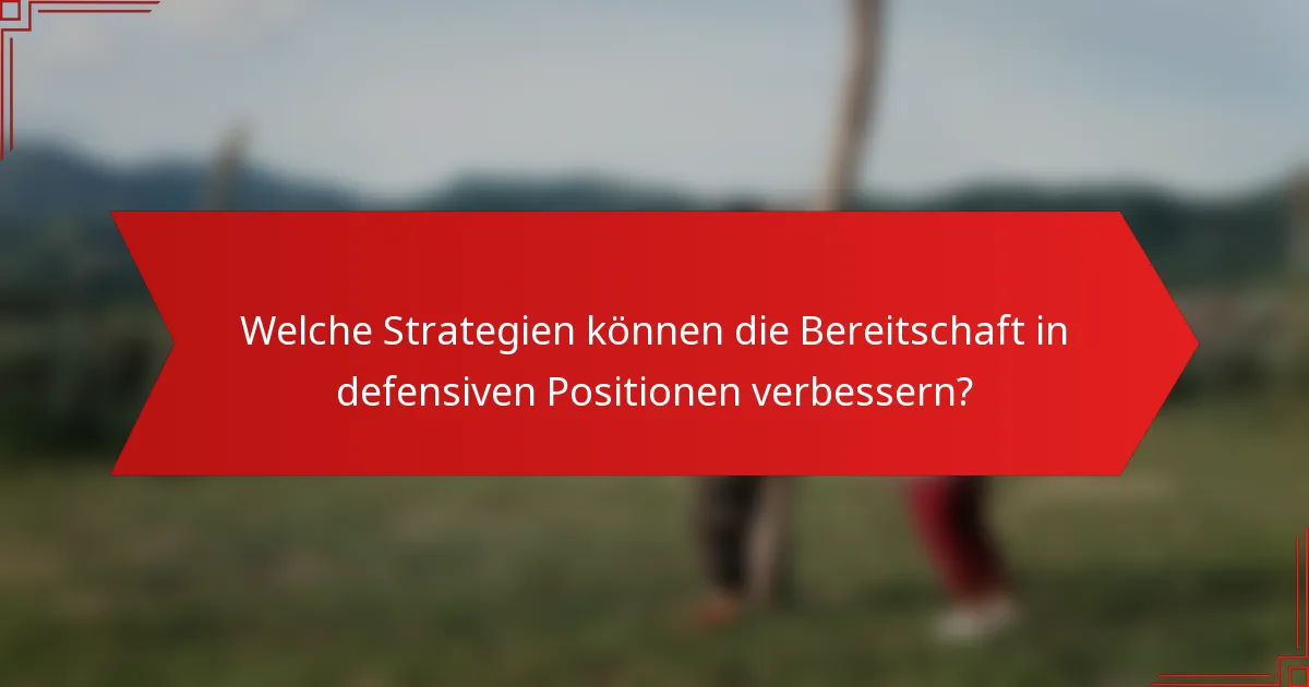 Welche Strategien können die Bereitschaft in defensiven Positionen verbessern?