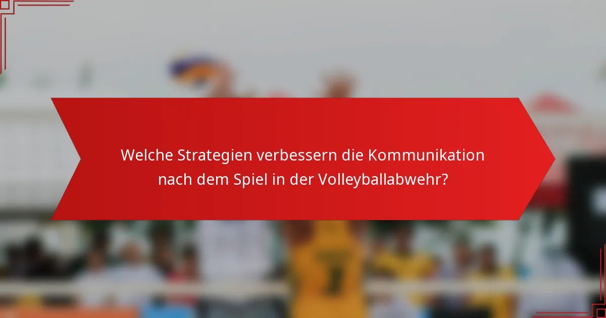 Welche Strategien verbessern die Kommunikation nach dem Spiel in der Volleyballabwehr?