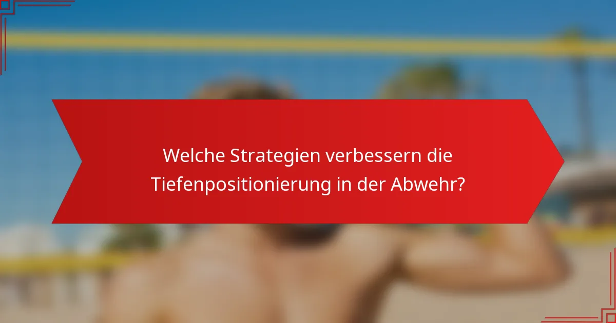 Welche Strategien verbessern die Tiefenpositionierung in der Abwehr?