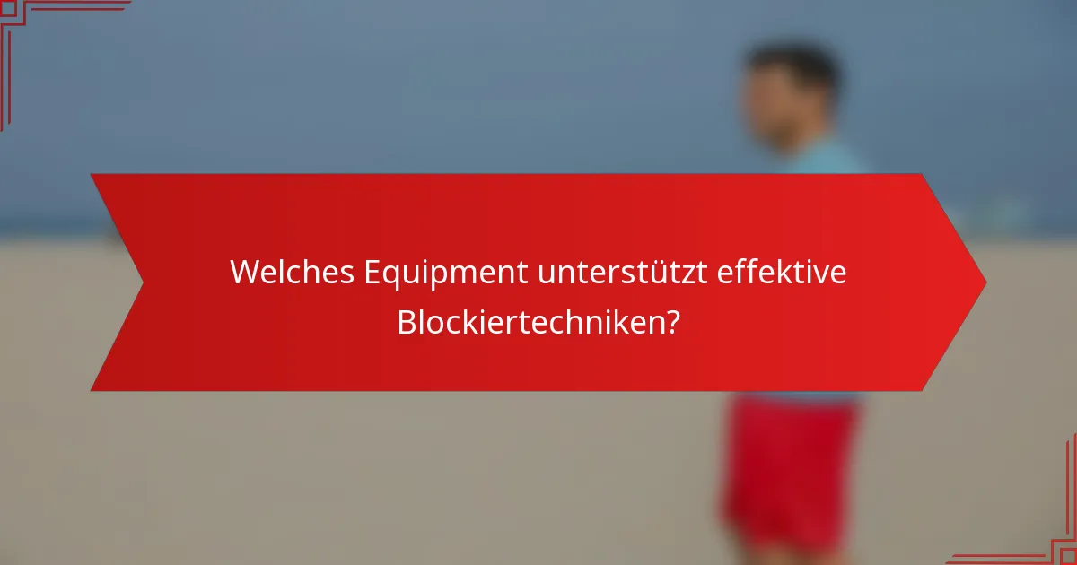 Welches Equipment unterstützt effektive Blockiertechniken?