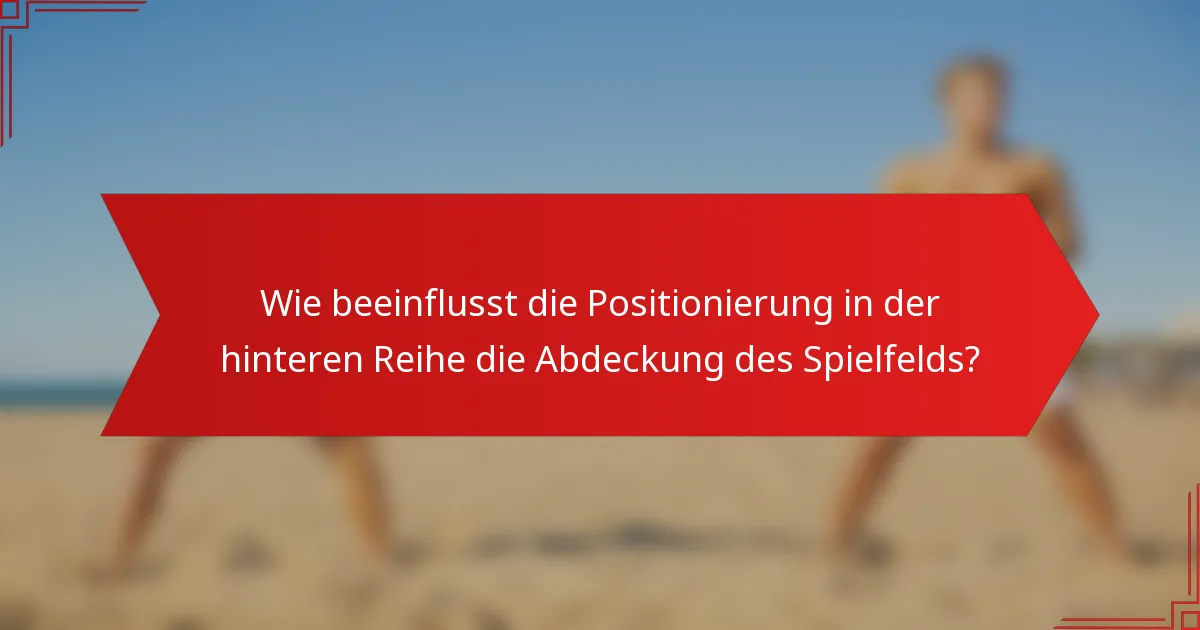 Wie beeinflusst die Positionierung in der hinteren Reihe die Abdeckung des Spielfelds?
