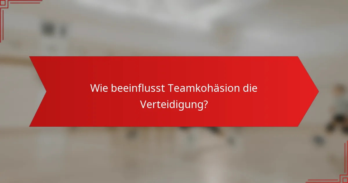 Wie beeinflusst Teamkohäsion die Verteidigung?
