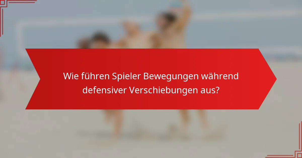 Wie führen Spieler Bewegungen während defensiver Verschiebungen aus?