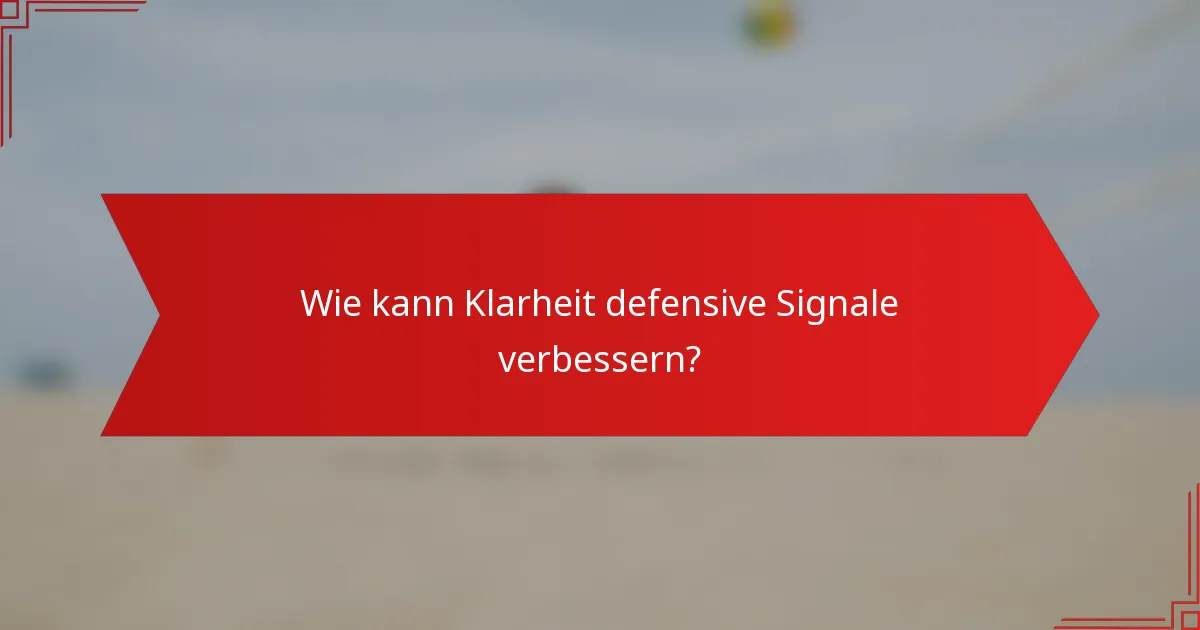Wie kann Klarheit defensive Signale verbessern?