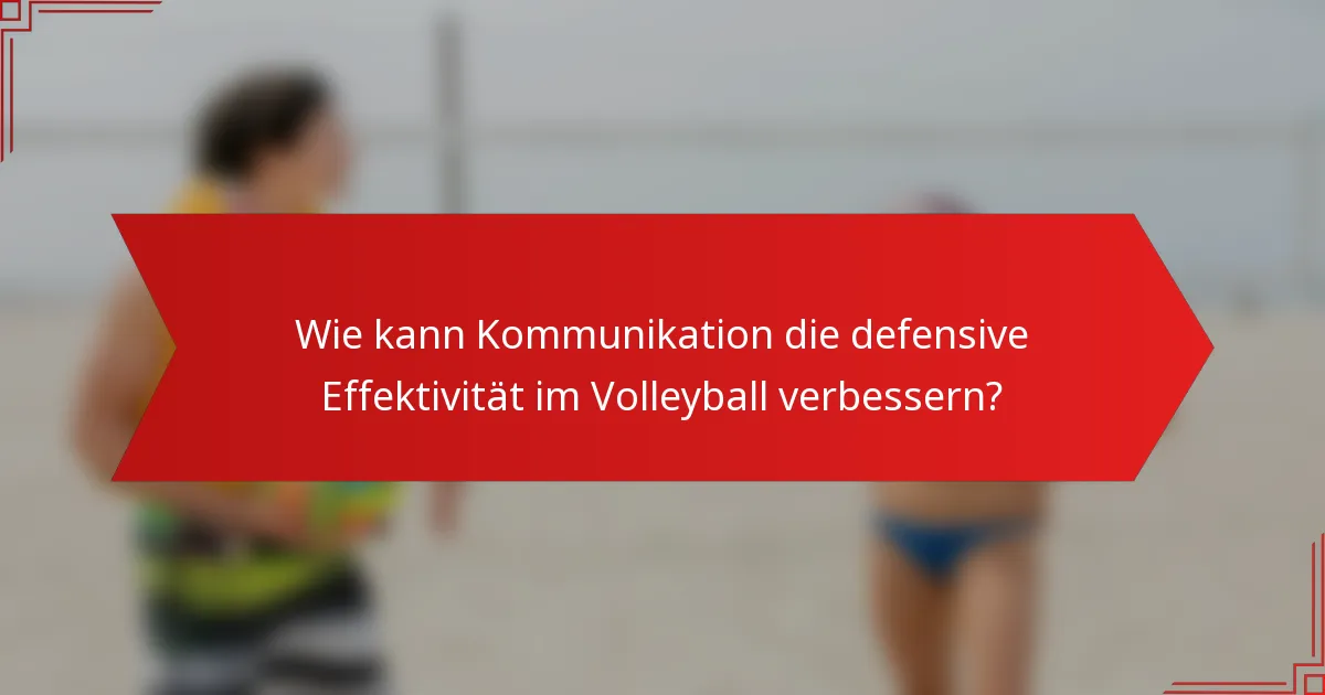 Wie kann Kommunikation die defensive Effektivität im Volleyball verbessern?