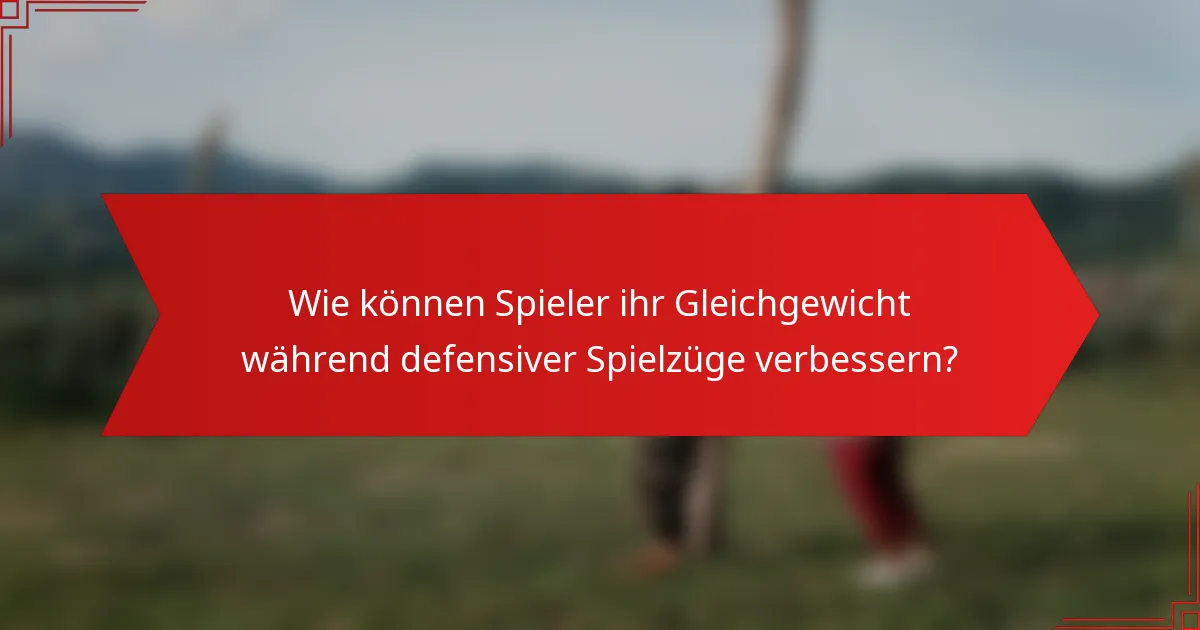 Wie können Spieler ihr Gleichgewicht während defensiver Spielzüge verbessern?