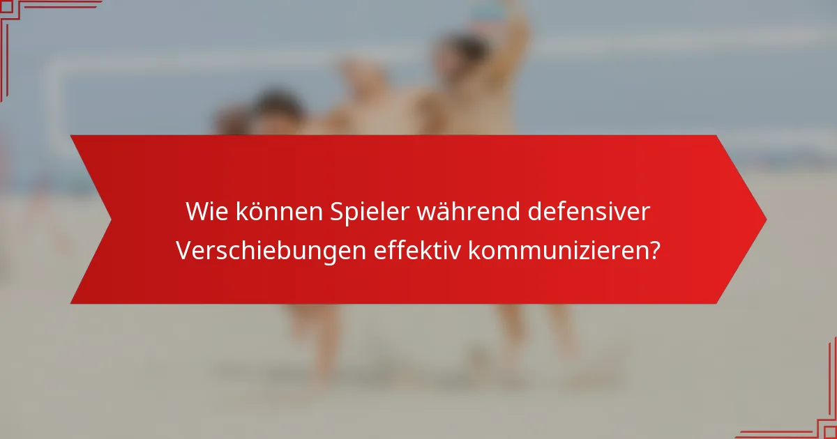 Wie können Spieler während defensiver Verschiebungen effektiv kommunizieren?