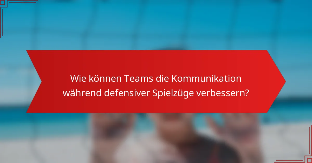 Wie können Teams die Kommunikation während defensiver Spielzüge verbessern?