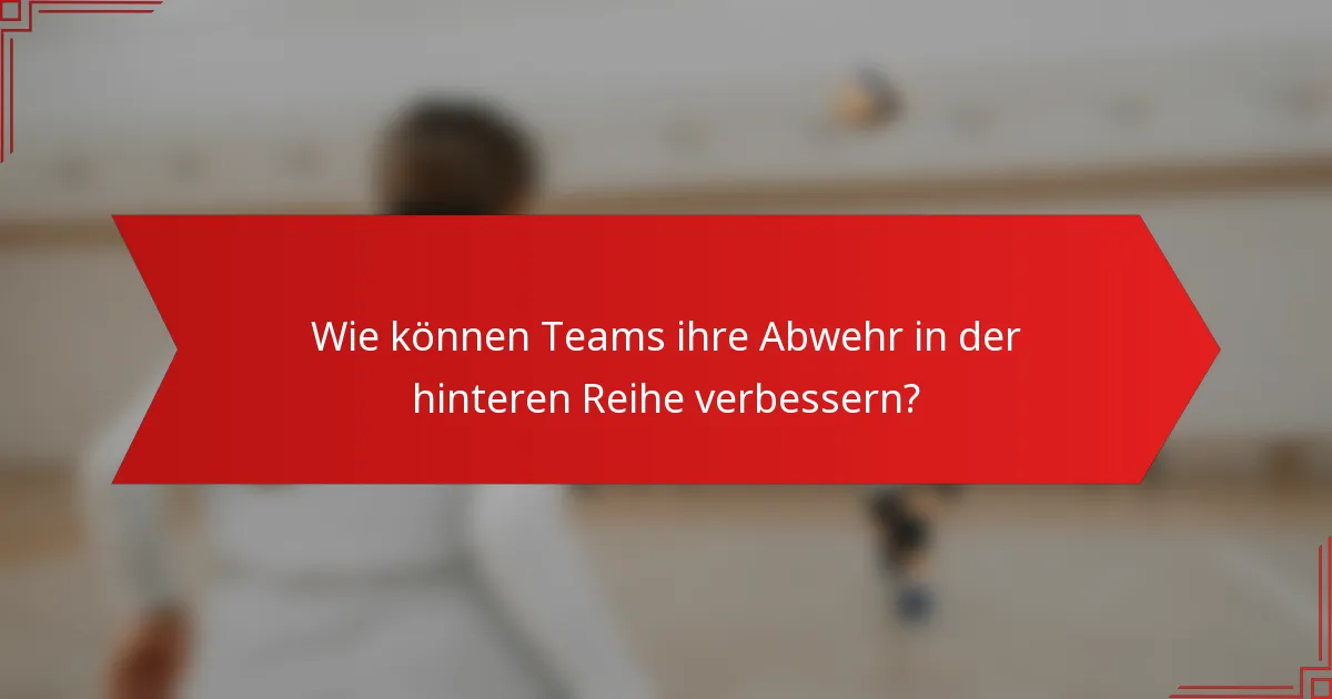 Wie können Teams ihre Abwehr in der hinteren Reihe verbessern?