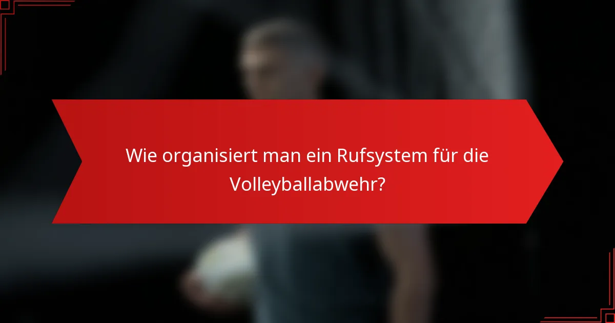 Wie organisiert man ein Rufsystem für die Volleyballabwehr?