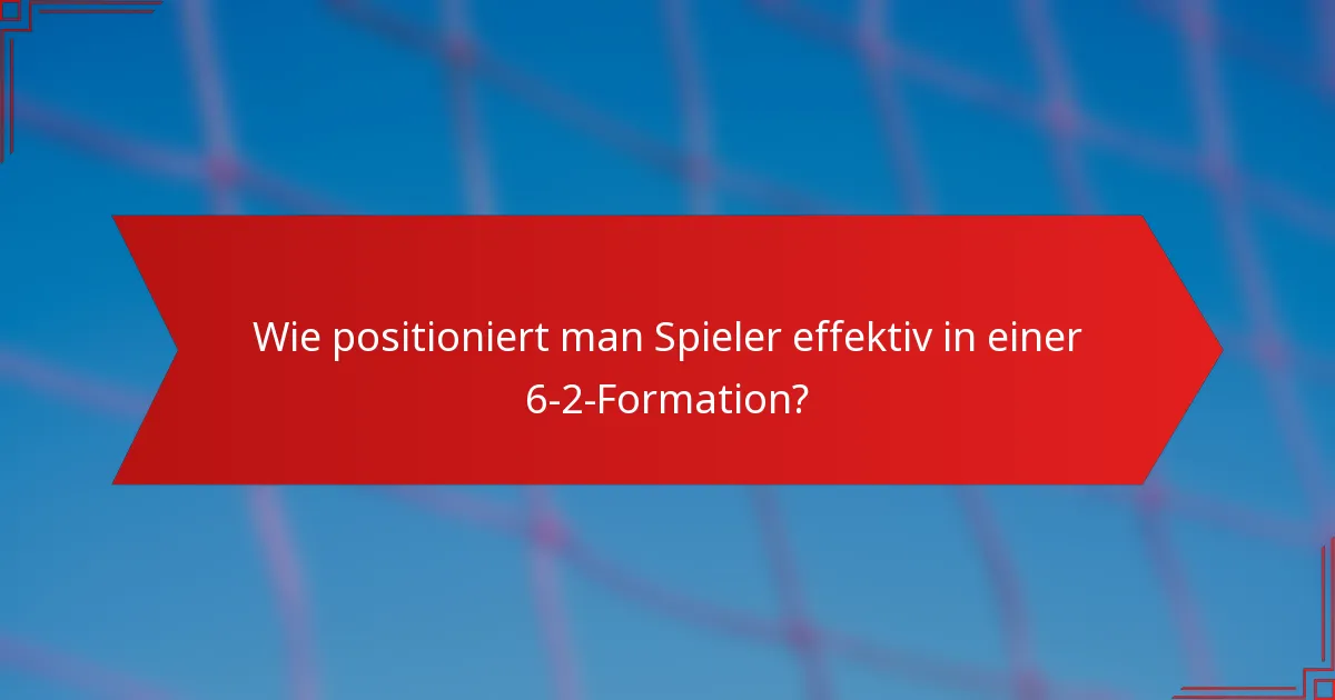 Wie positioniert man Spieler effektiv in einer 6-2-Formation?
