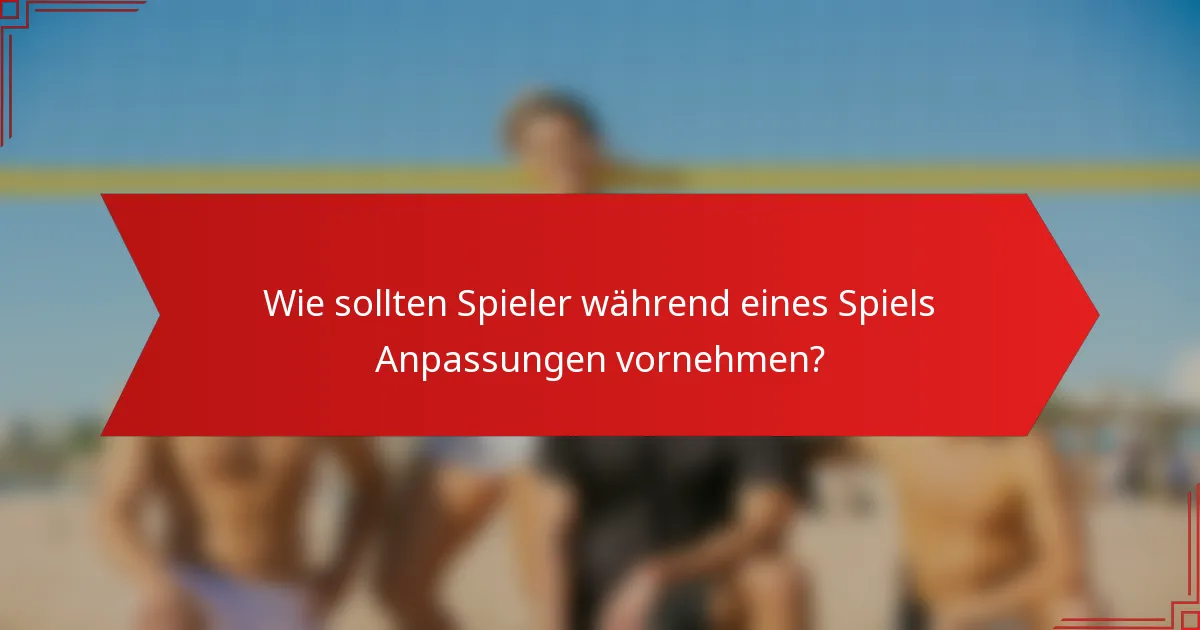 Wie sollten Spieler während eines Spiels Anpassungen vornehmen?