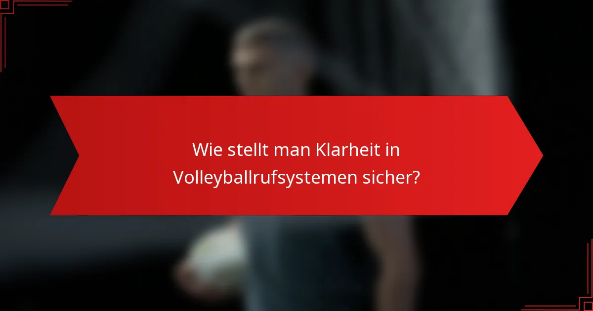 Wie stellt man Klarheit in Volleyballrufsystemen sicher?