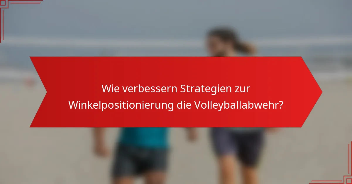 Wie verbessern Strategien zur Winkelpositionierung die Volleyballabwehr?
