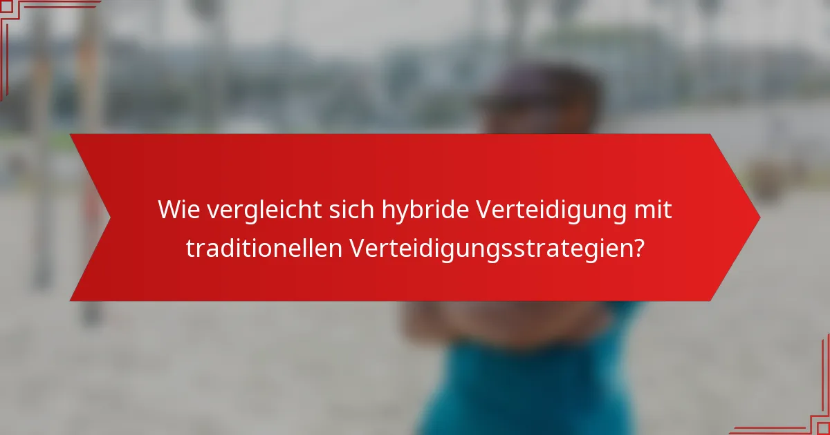 Wie vergleicht sich hybride Verteidigung mit traditionellen Verteidigungsstrategien?